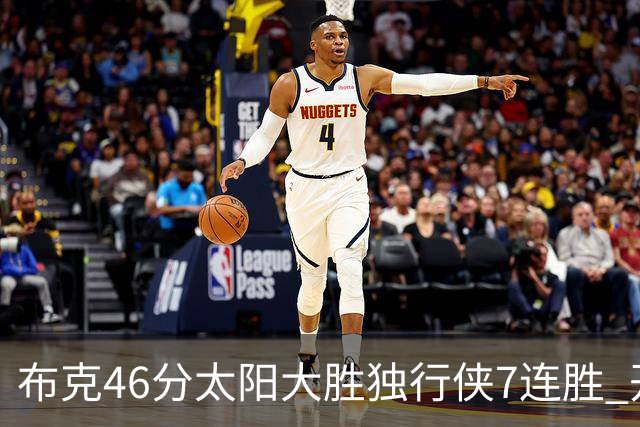 布克46分太阳大胜独行侠7连胜 开拓者险胜火箭