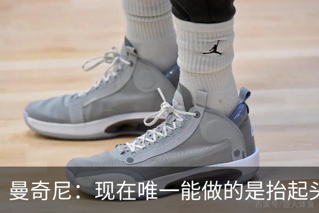 曼奇尼：现在唯一能做的是抬起头来 为未来做准备