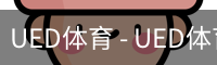 UED体育 - UED体育官方网站